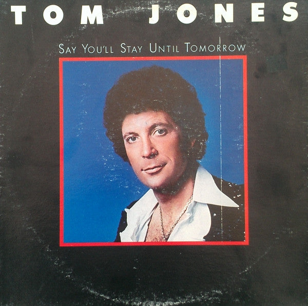 Tom Jones – Say You'll Stay Until Tomorrow